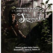Francis Marion And the Legend of the Swamp Fox