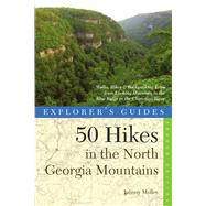 Explorer's Guide 50 Hikes in the North Georgia Mountains Walks, Hikes & Backpacking Trips from Lookout Mountain to the Blue Ridge to the Chattooga River