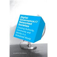 Digital Governance://Networked Societies  Creating Authority, Community and Identity in a Globalized World