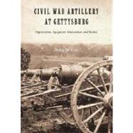 Civil War Artillery at Gettysburg : Organization, Equipment, Ammunition, and Tactics