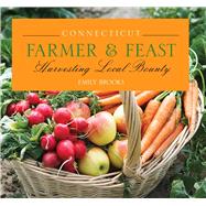 Connecticut Farmer & Feast Harvesting Local Bounty,9780762761456