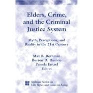 Elders, Crime, and the Criminal Justice System: Myth, Preceptions & Reality in 21st