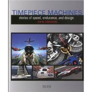 Timepiece Machines: Stories of Speed, Endurance, and Design