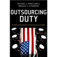 Outsourcing Duty The Moral Exploitation of the American Soldier