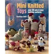 Mini Knitted Toys Over 30 cute & easy knitting patterns