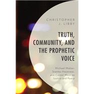 Truth, Community, and the Prophetic Voice Michael Walzer, Stanley Hauerwas, and Cornel West on Justice and Peace