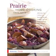 Prairie Home Cooking 400 Recipes that Celebrate the Bountiful Harvests, Creative Cooks, and Comforting Foods of the American Heartland