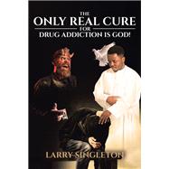 The Only Real Cure for Drug Addiction is God!