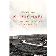 Kilmichael The Life and Afterlife of an Ambush,9781788551458