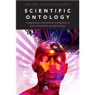 Scientific Ontology Integrating Naturalized Metaphysics and Voluntarist   Epistemology