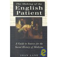 The Making of the English Patient: A Guide to Sources for the Social History of Medicine