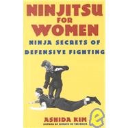 Ninjitsu For Women Ninja Secrets of Defensive Fighting