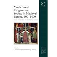 Motherhood, Religion, and Society in Medieval Europe, 400û1400: Essays Presented to Henrietta Leyser