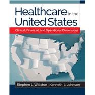 Healthcare in the United States: Clinical, Financial, and Operational Dimensions,9781640551459