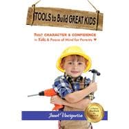 Tools to Build Great Kids Boost Character & Confidence in Kids & Peace of Mind for Parents