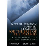 Next Generation Business Strategies for the Base of the Pyramid New Approaches for Building Mutual Value (paperback)