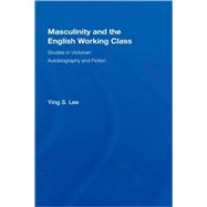 Masculinity and the English Working Class: Studies in Victorian Autobiography and Fiction