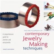 The Encyclopedia of Contemporary Jewelry Making Techniques; A Comprehensive Guide for Jewelers and Metalsmiths