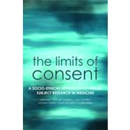 The Limits of Consent A socio-ethical approach to human subject research in medicine