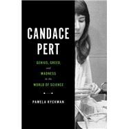 Candace Pert Genius, Greed, and Madness in the World of Science
