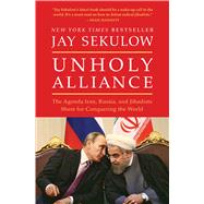 Unholy Alliance The Agenda Iran, Russia, and Jihadists Share for Conquering the World