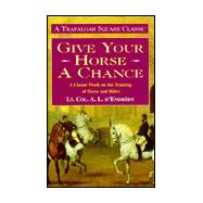 Give Your Horse a Chance : A Classic Work on the Training of Horse and Rider
