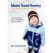 Educate Toward Recovery: Turning the Tables on Autism: A Teaching Manual For The Verbal Behavior Approach To ABA