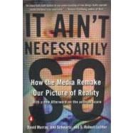 It Ain't Necessarily So : How the Media Remake Our Picture of Reality