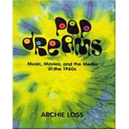 Pop Dreams Music, Movies, and the Media in the American 1960's