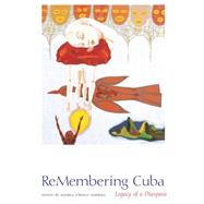 ReMembering Cuba : Legacy of a Diaspora