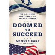 Doomed to Succeed The U.S.-Israel Relationship from Truman to Obama