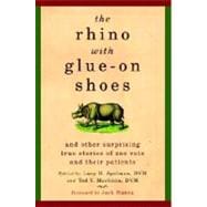 Rhino with Glue-on Shoes : And Other Surprising True Stories of Zoo Vets and their Patients