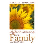 Affirmations for Family Caregivers Words of Comfort, Energy, & Hope