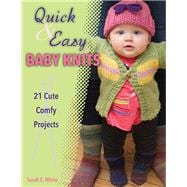Quick & Easy Baby Knits 21 Cute, Comfy Projects
