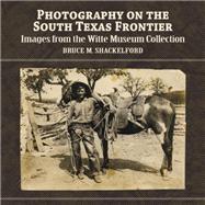 Photography on the South Texas Frontier : Images from the Witte Museum Collection