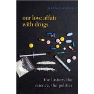 Our Love Affair with Drugs The History, the Science, the Politics,9780190051464