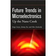 Future Trends in Microelectronics Up the Nano Creek