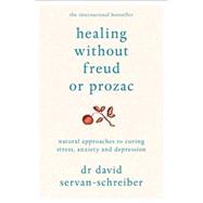 Healing Without Freud or Prozac: Natural Approaches to Curing Stress, Anxiety and Depression