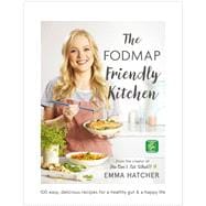 The FODMAP Friendly Kitchen Cookbook 100 easy, delicious, recipes for a healthy gut and a happy life