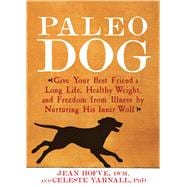 Paleo Dog Give Your Best Friend a Long Life, Healthy Weight, and Freedom from Illness by Nurturing His Inner Wolf