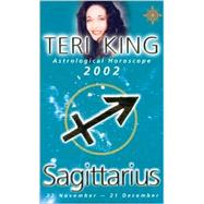 Sagittarius 2002: Teri King's Complete Horoscope for All Those Whose Birthdays Fall Between 22 November and 21 December