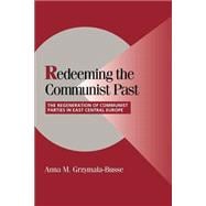 Redeeming the Communist Past: The Regeneration of Communist Parties in East Central Europe