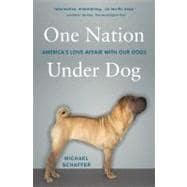 One Nation Under Dog America's Love Affair with Our Dogs