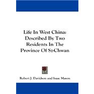 Life in West China : Described by Two Residents in the Province of Sz-Chwan