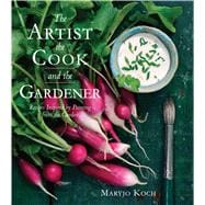 The Artist, the Cook, and the Gardener Recipes Inspired by Painting from the Garden