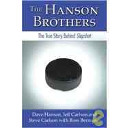 Hanson Brothers : The True Story of the Men Behind Slapshot