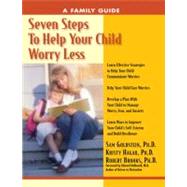 Seven Steps to Help Your Child Worry Less A Family Guide