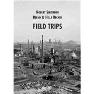 Robert Smithson/Bernd and Hilla Becher : Field Trips