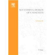 Successful Design of Catalysts: Future Requirements and Development : Proceedings of the Worldwide Catalysis Seminars, July, 1988, on the Occasion O