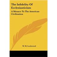 The Infidelity of Ecclesiasticism: A Menace to the American Civilization